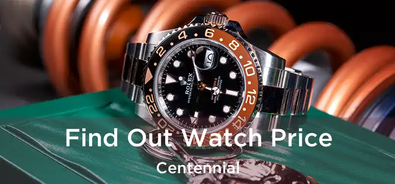  Find Out Watch Price Centennial
