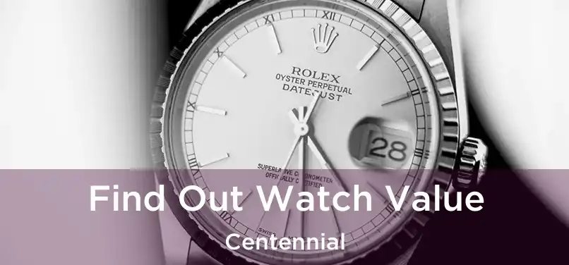  Find Out Watch Value Centennial