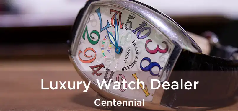  Luxury Watch Dealer Centennial