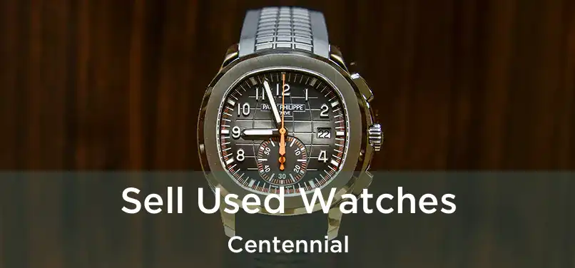  Sell Used Watches Centennial